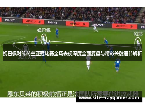 姆巴佩对阵荷兰亚冠比赛全场表现深度全面复盘与精彩关键细节解析
